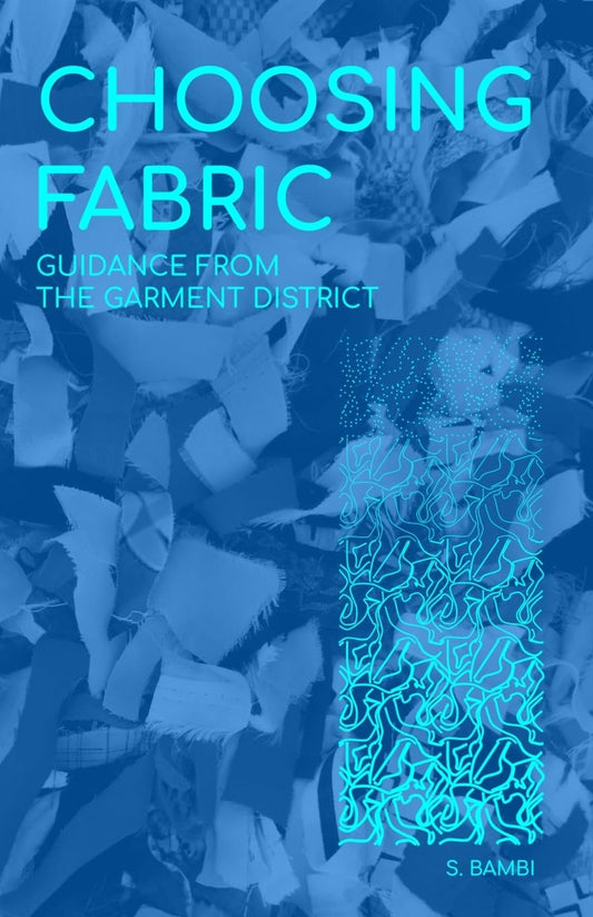 Choosing Fabric - Guidance From The Garment District by S. Bambi